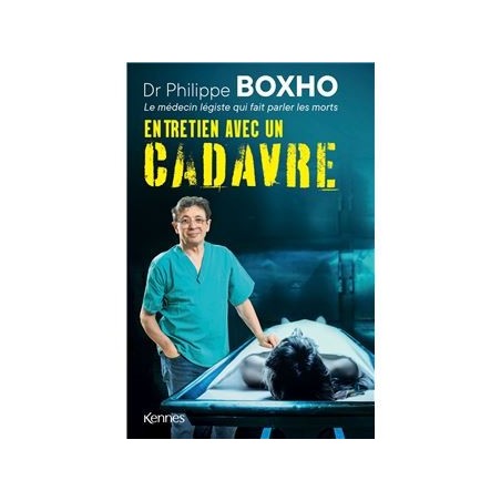 Entretien avec un cadavre, Dr Philippe Boxho  le médecin légiste qui fait parler les morts.